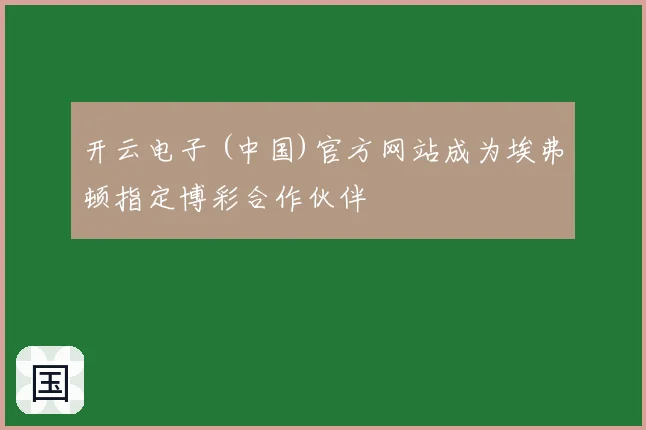 开云电子 (中国)官方网站成为埃弗顿指定博彩合作伙伴