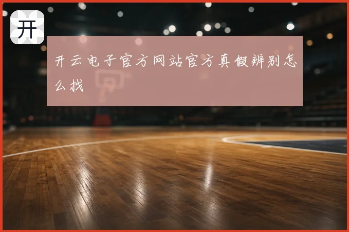 开云电子官方网站官方真假辨别怎么找