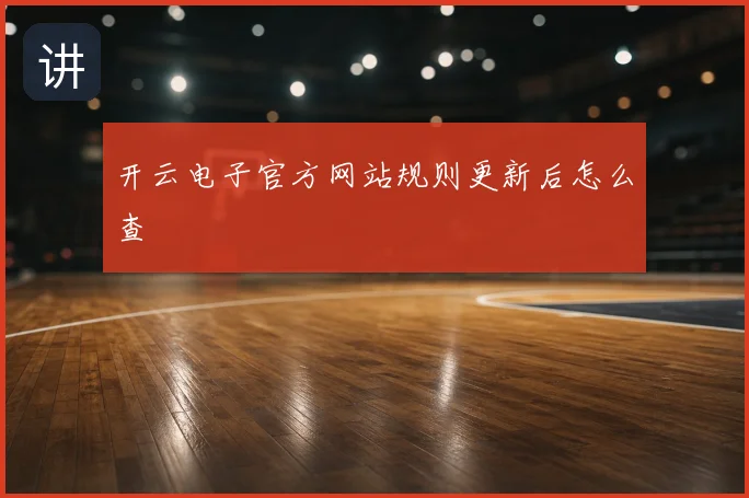 开云电子官方网站规则更新后怎么查